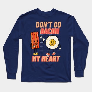 Don’t Go Bacon My Heart Bacon Lover Long Sleeve T-Shirt